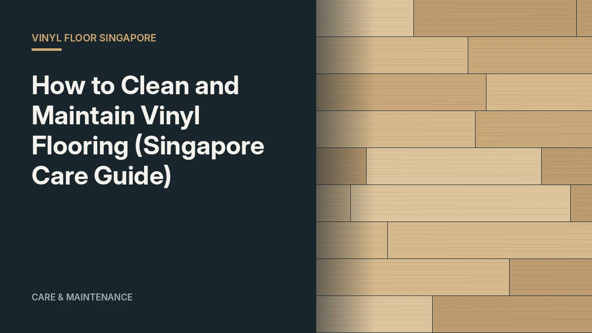 How to Clean and Maintain Vinyl Flooring (Singapore Care Guide)