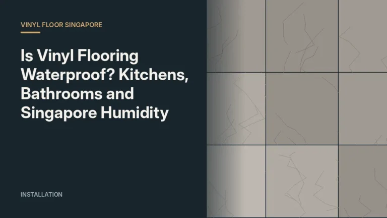 Is Vinyl Flooring Waterproof? Kitchens, Bathrooms and Singapore Humidity