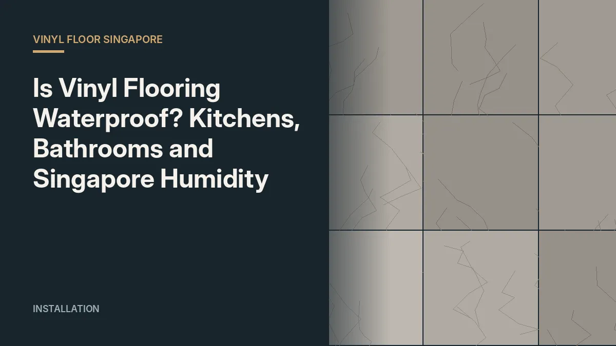 Is Vinyl Flooring Waterproof? Kitchens, Bathrooms and Singapore Humidity