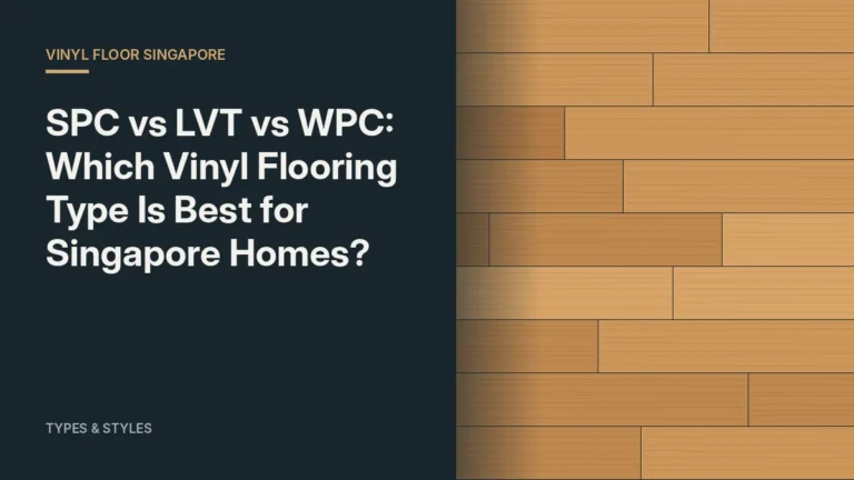 SPC vs LVT vs WPC: Which Vinyl Flooring Type Is Best for Singapore Homes?