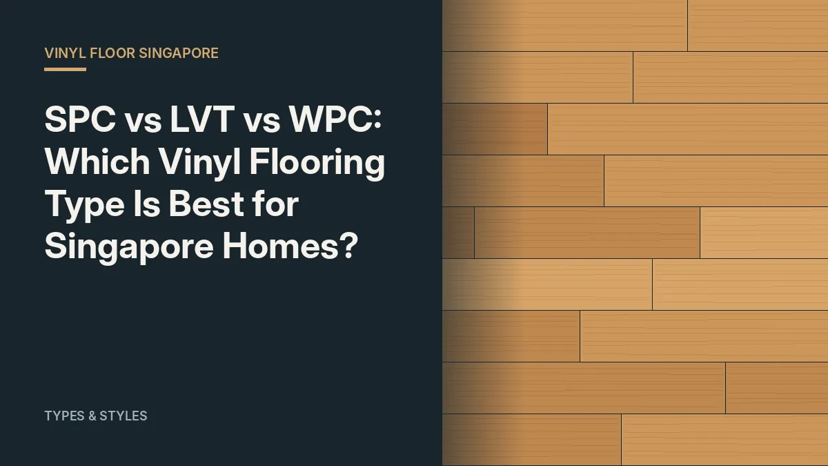 SPC vs LVT vs WPC: Which Vinyl Flooring Type Is Best for Singapore Homes?