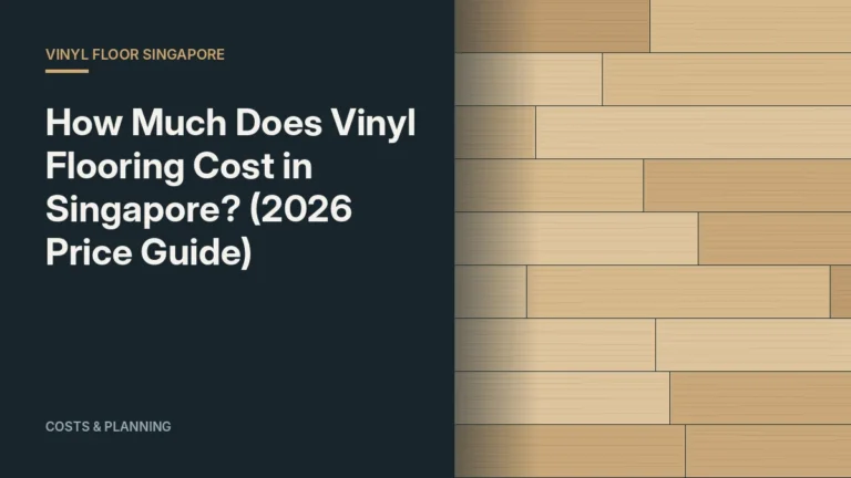 How Much Does Vinyl Flooring Cost in Singapore? (2026 Price Guide)