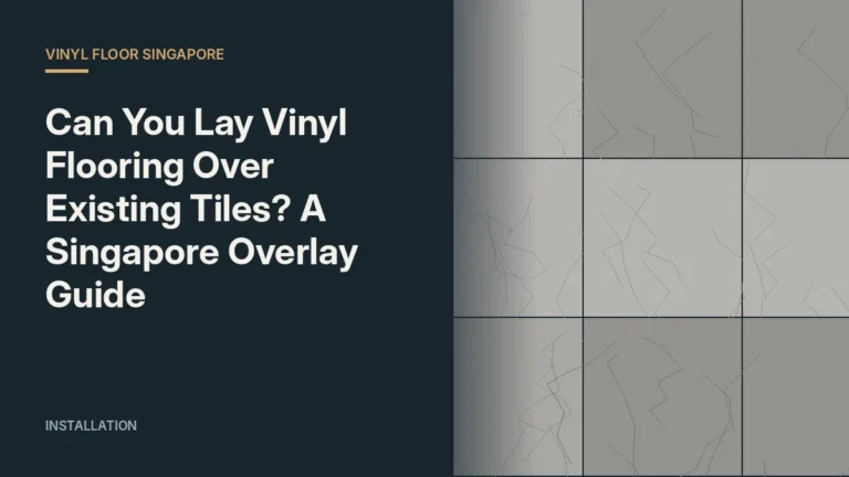 Can You Lay Vinyl Flooring Over Existing Tiles? A Singapore Overlay Guide