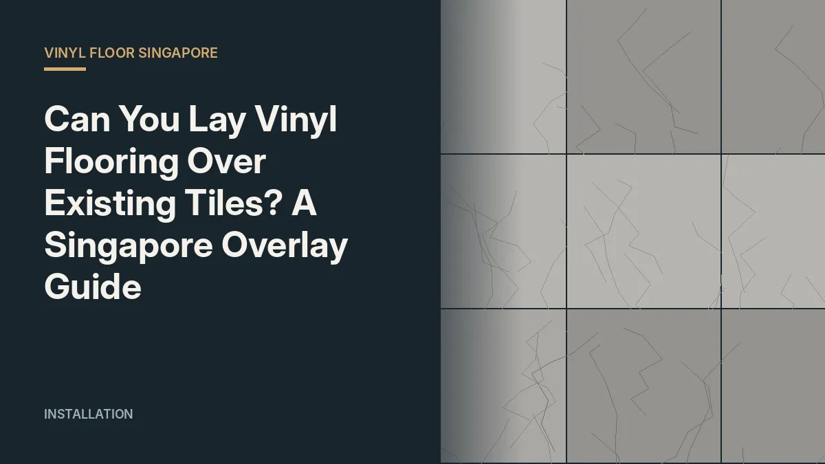 Can You Lay Vinyl Flooring Over Existing Tiles? A Singapore Overlay Guide