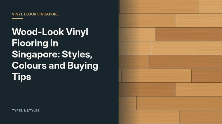 Wood-Look Vinyl Flooring in Singapore: Styles, Colours and Buying Tips