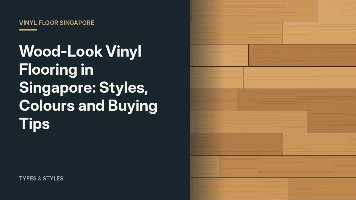 Wood-Look Vinyl Flooring in Singapore: Styles, Colours and Buying Tips